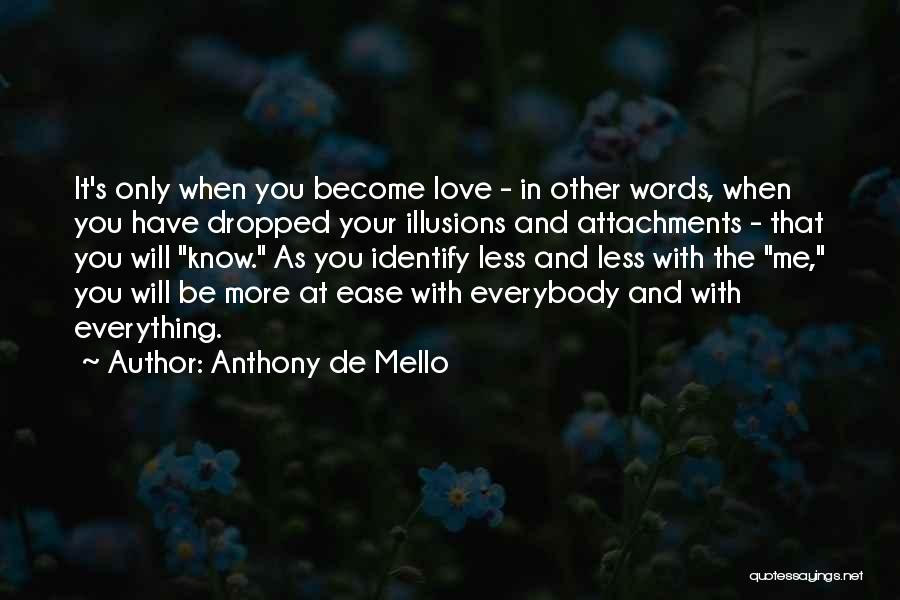 Anthony De Mello Quotes: It's Only When You Become Love - In Other Words, When You Have Dropped Your Illusions And Attachments - That