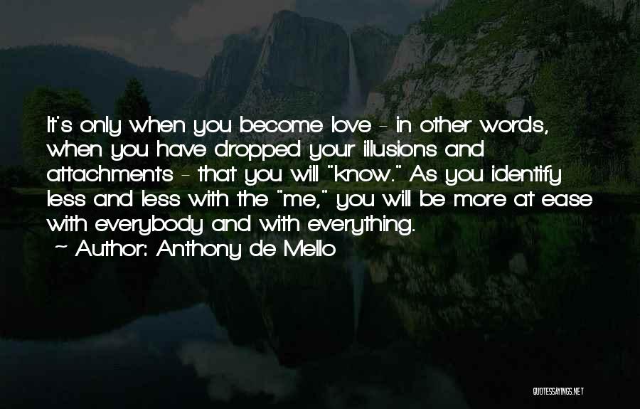 Anthony De Mello Quotes: It's Only When You Become Love - In Other Words, When You Have Dropped Your Illusions And Attachments - That