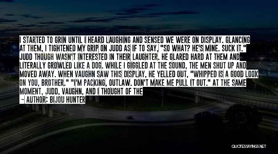 Bijou Hunter Quotes: I Started To Grin Until I Heard Laughing And Sensed We Were On Display. Glancing At Them, I Tightened My