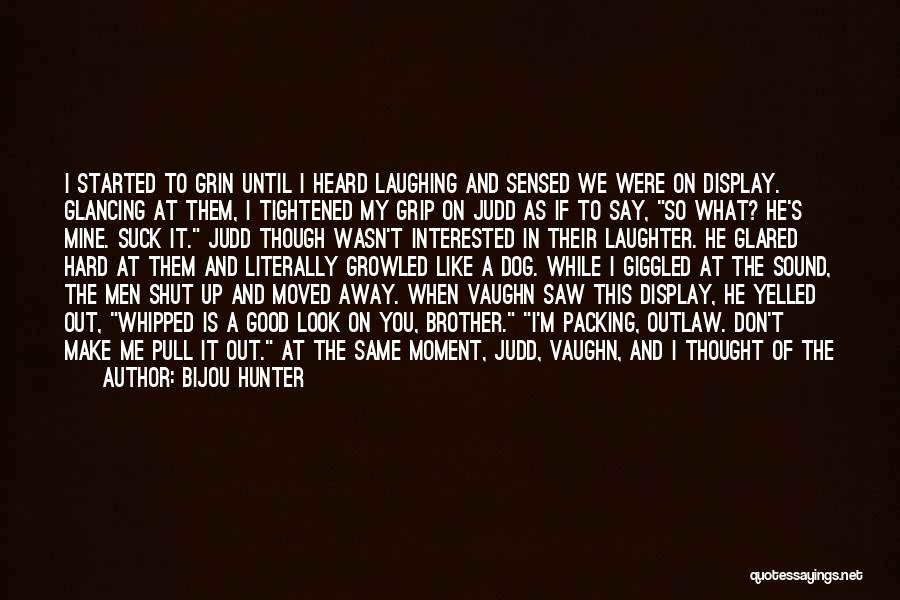 Bijou Hunter Quotes: I Started To Grin Until I Heard Laughing And Sensed We Were On Display. Glancing At Them, I Tightened My