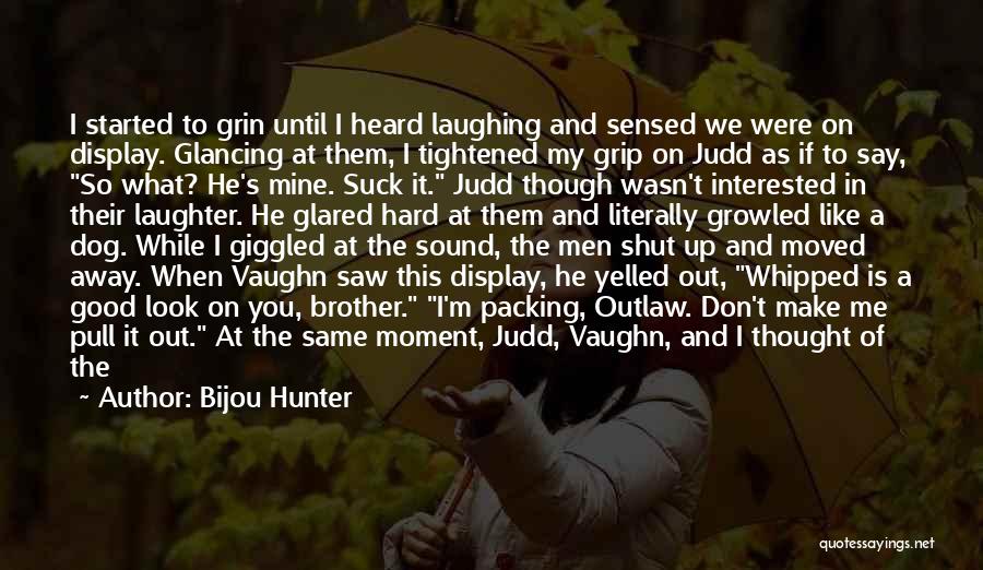 Bijou Hunter Quotes: I Started To Grin Until I Heard Laughing And Sensed We Were On Display. Glancing At Them, I Tightened My