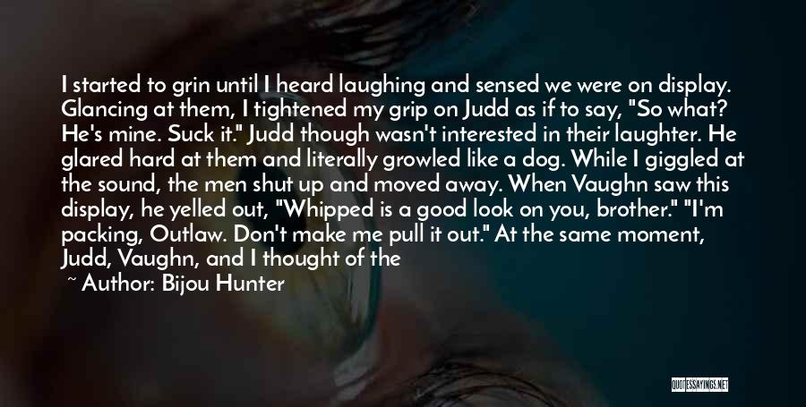 Bijou Hunter Quotes: I Started To Grin Until I Heard Laughing And Sensed We Were On Display. Glancing At Them, I Tightened My