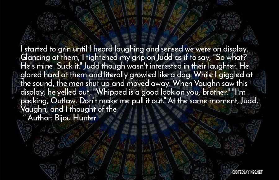 Bijou Hunter Quotes: I Started To Grin Until I Heard Laughing And Sensed We Were On Display. Glancing At Them, I Tightened My