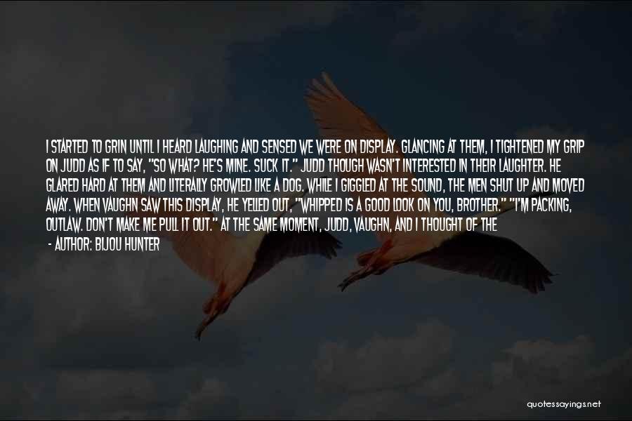Bijou Hunter Quotes: I Started To Grin Until I Heard Laughing And Sensed We Were On Display. Glancing At Them, I Tightened My