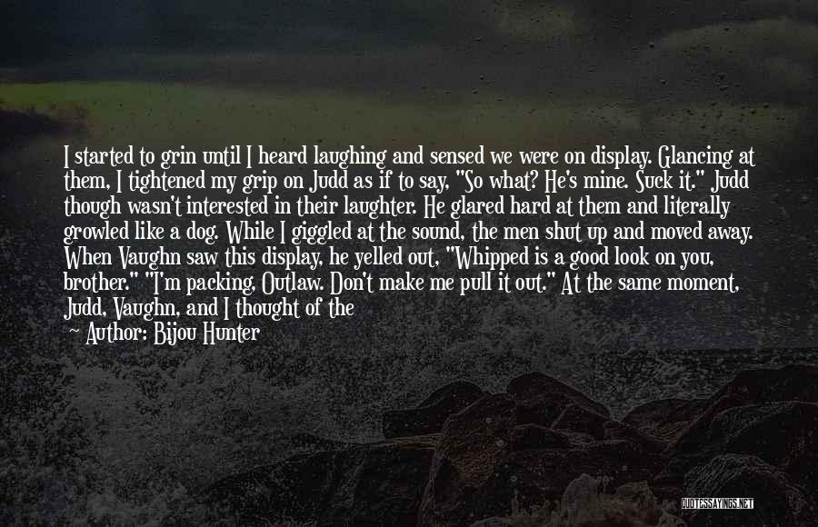 Bijou Hunter Quotes: I Started To Grin Until I Heard Laughing And Sensed We Were On Display. Glancing At Them, I Tightened My