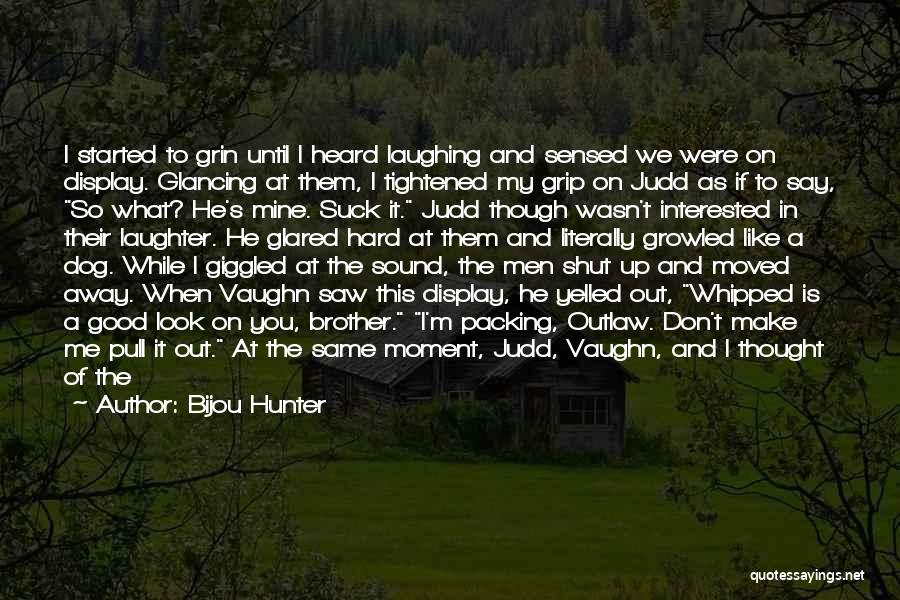 Bijou Hunter Quotes: I Started To Grin Until I Heard Laughing And Sensed We Were On Display. Glancing At Them, I Tightened My