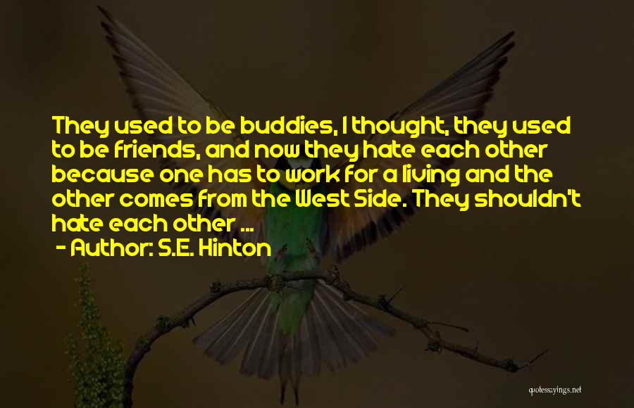 S.E. Hinton Quotes: They Used To Be Buddies, I Thought, They Used To Be Friends, And Now They Hate Each Other Because One