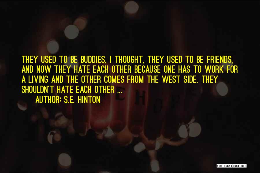 S.E. Hinton Quotes: They Used To Be Buddies, I Thought, They Used To Be Friends, And Now They Hate Each Other Because One