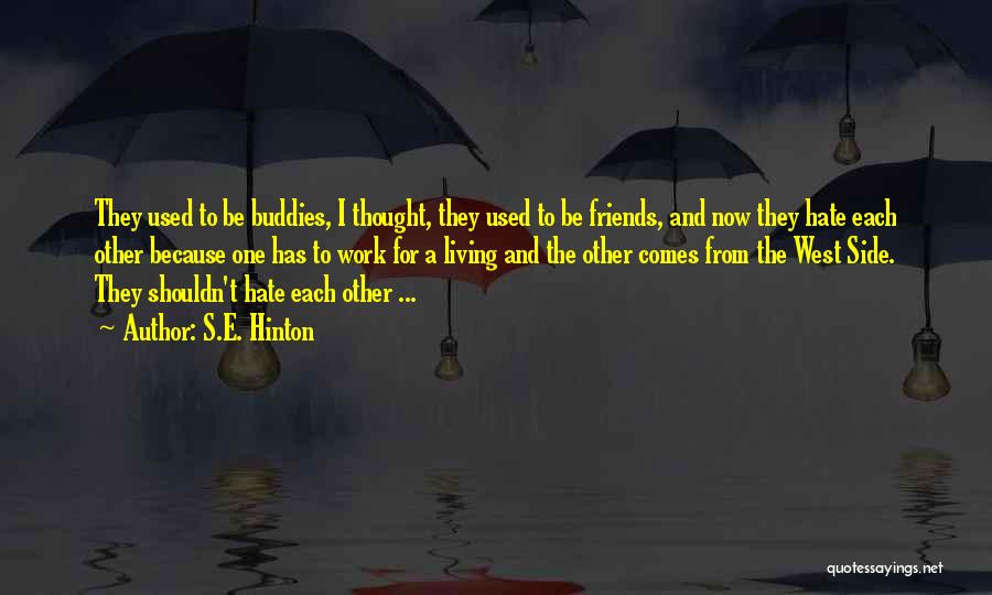 S.E. Hinton Quotes: They Used To Be Buddies, I Thought, They Used To Be Friends, And Now They Hate Each Other Because One