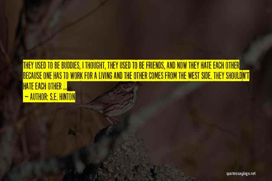 S.E. Hinton Quotes: They Used To Be Buddies, I Thought, They Used To Be Friends, And Now They Hate Each Other Because One