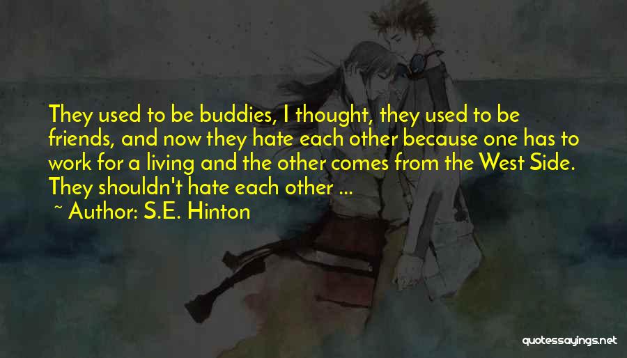 S.E. Hinton Quotes: They Used To Be Buddies, I Thought, They Used To Be Friends, And Now They Hate Each Other Because One