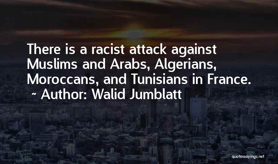 Walid Jumblatt Quotes: There Is A Racist Attack Against Muslims And Arabs, Algerians, Moroccans, And Tunisians In France.