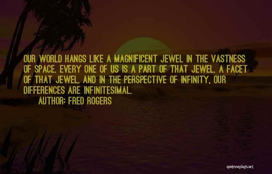 Fred Rogers Quotes: Our World Hangs Like A Magnificent Jewel In The Vastness Of Space. Every One Of Us Is A Part Of