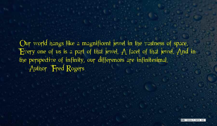 Fred Rogers Quotes: Our World Hangs Like A Magnificent Jewel In The Vastness Of Space. Every One Of Us Is A Part Of