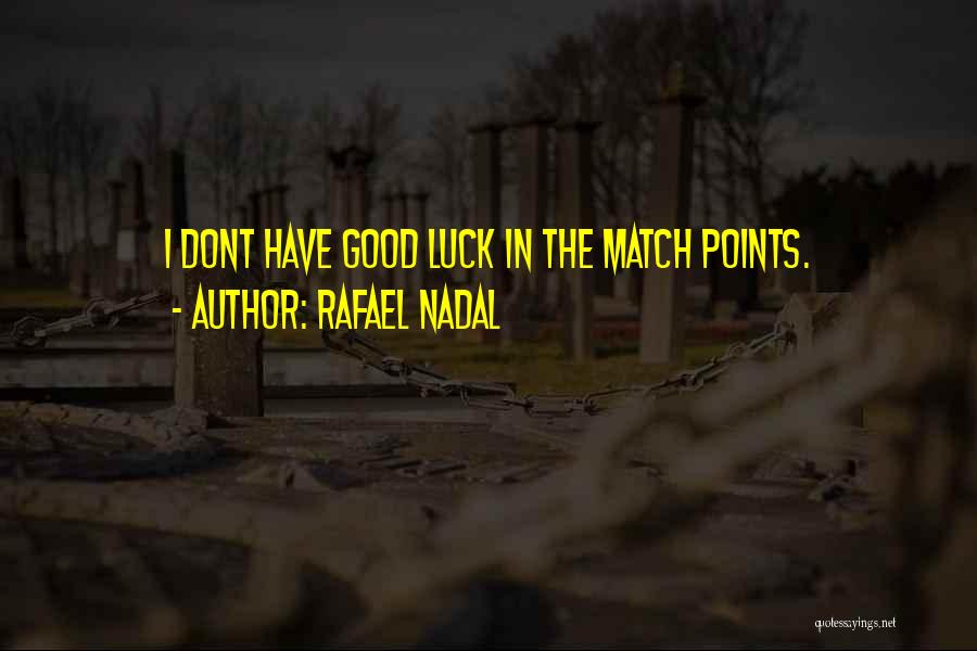 Rafael Nadal Quotes: I Dont Have Good Luck In The Match Points.