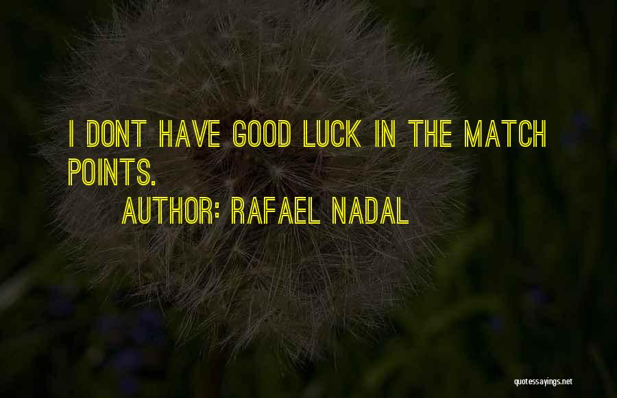Rafael Nadal Quotes: I Dont Have Good Luck In The Match Points.