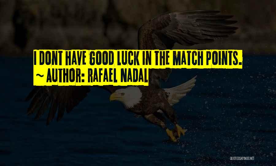 Rafael Nadal Quotes: I Dont Have Good Luck In The Match Points.
