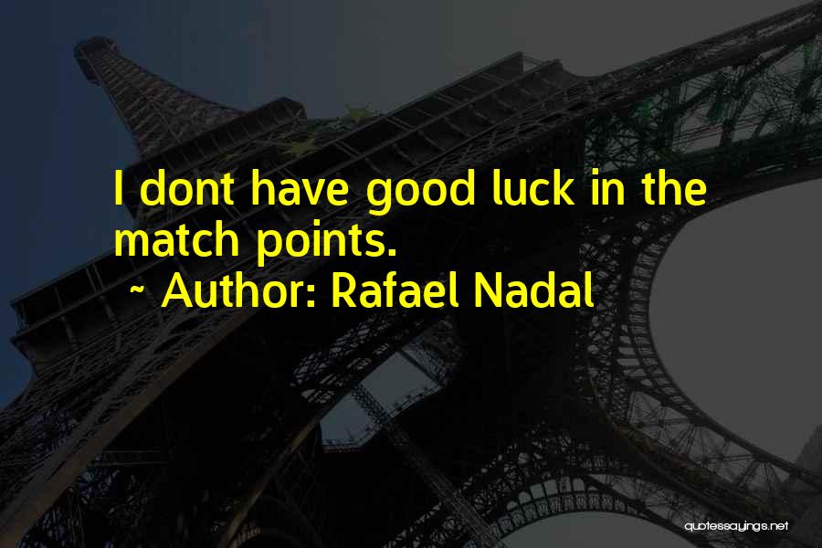 Rafael Nadal Quotes: I Dont Have Good Luck In The Match Points.