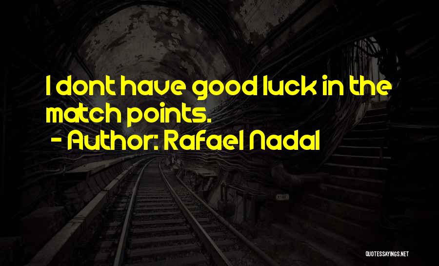 Rafael Nadal Quotes: I Dont Have Good Luck In The Match Points.