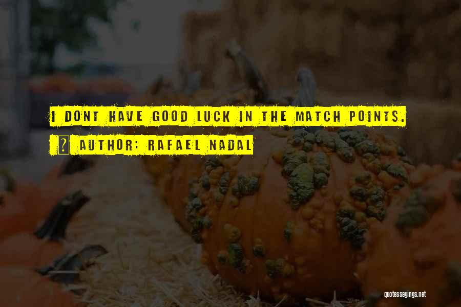 Rafael Nadal Quotes: I Dont Have Good Luck In The Match Points.