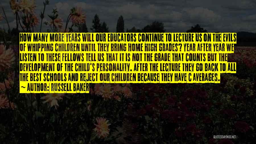 Russell Baker Quotes: How Many More Years Will Our Educators Continue To Lecture Us On The Evils Of Whipping Children Until They Bring