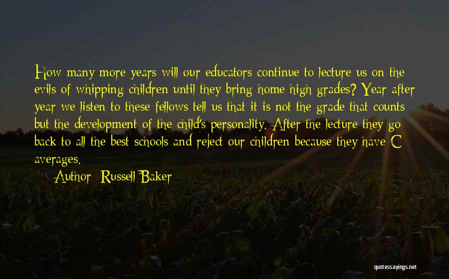 Russell Baker Quotes: How Many More Years Will Our Educators Continue To Lecture Us On The Evils Of Whipping Children Until They Bring