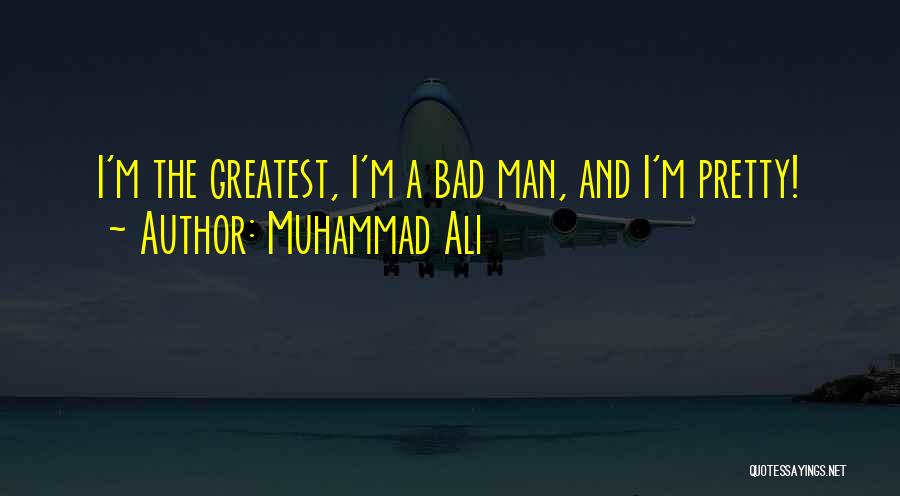 Muhammad Ali Quotes: I'm The Greatest, I'm A Bad Man, And I'm Pretty!