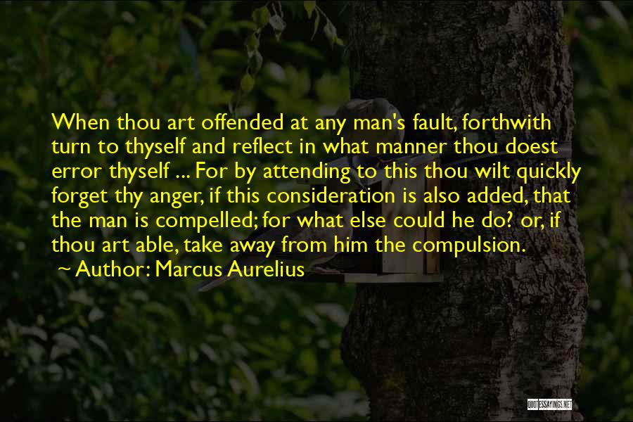 Marcus Aurelius Quotes: When Thou Art Offended At Any Man's Fault, Forthwith Turn To Thyself And Reflect In What Manner Thou Doest Error