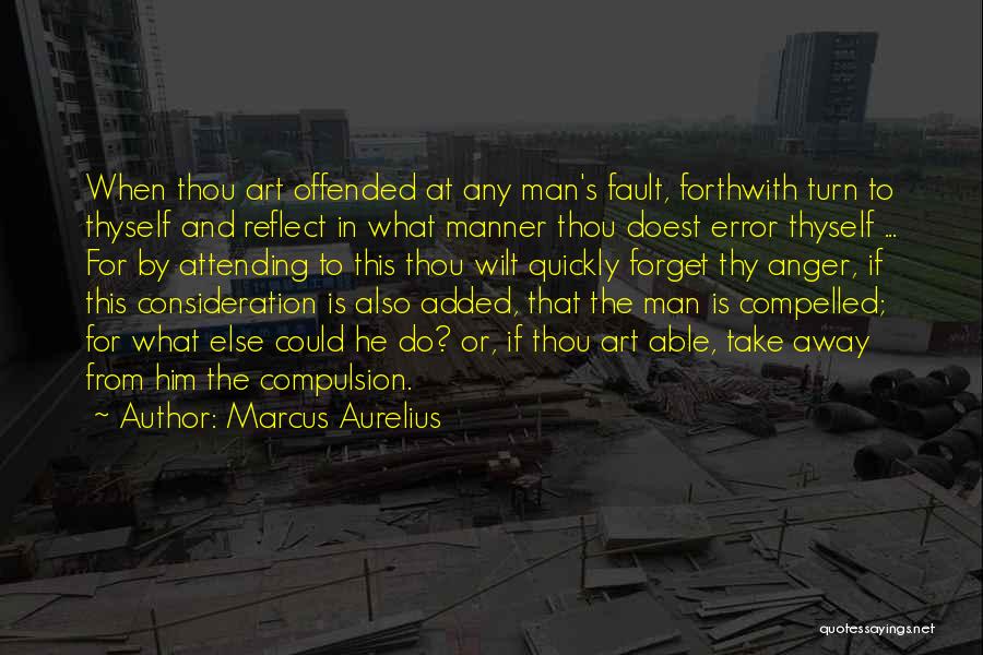 Marcus Aurelius Quotes: When Thou Art Offended At Any Man's Fault, Forthwith Turn To Thyself And Reflect In What Manner Thou Doest Error