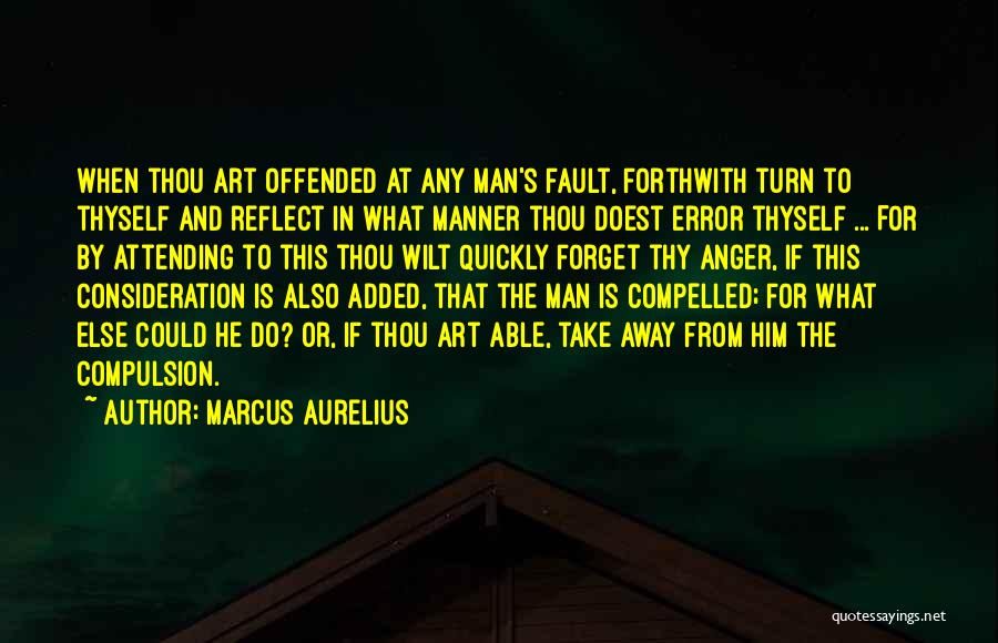 Marcus Aurelius Quotes: When Thou Art Offended At Any Man's Fault, Forthwith Turn To Thyself And Reflect In What Manner Thou Doest Error