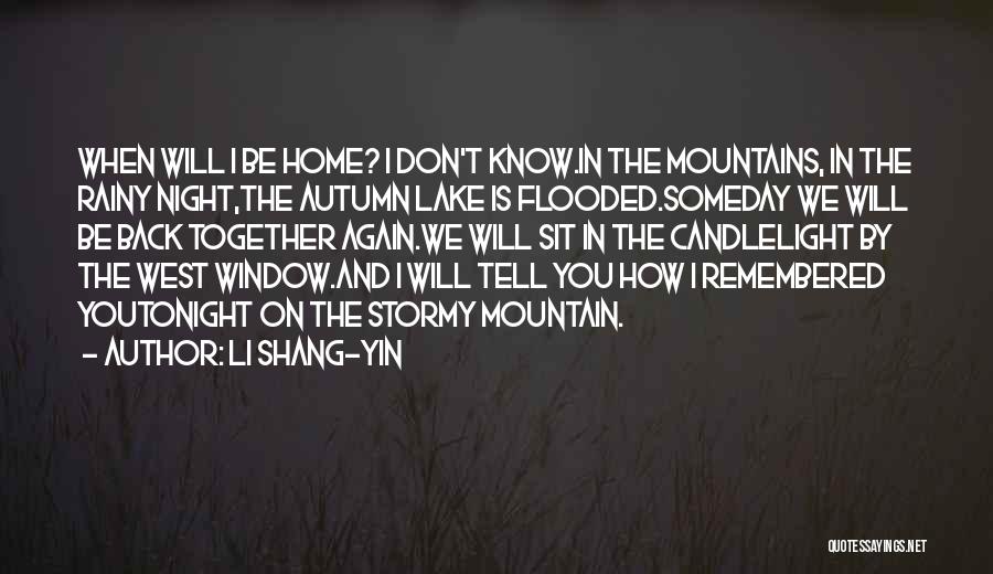 Li Shang-yin Quotes: When Will I Be Home? I Don't Know.in The Mountains, In The Rainy Night,the Autumn Lake Is Flooded.someday We Will