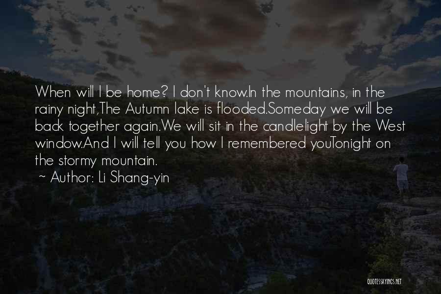 Li Shang-yin Quotes: When Will I Be Home? I Don't Know.in The Mountains, In The Rainy Night,the Autumn Lake Is Flooded.someday We Will