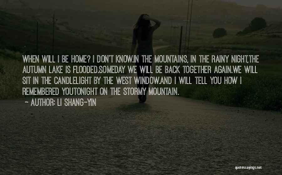 Li Shang-yin Quotes: When Will I Be Home? I Don't Know.in The Mountains, In The Rainy Night,the Autumn Lake Is Flooded.someday We Will
