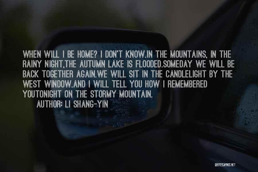 Li Shang-yin Quotes: When Will I Be Home? I Don't Know.in The Mountains, In The Rainy Night,the Autumn Lake Is Flooded.someday We Will
