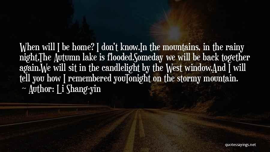 Li Shang-yin Quotes: When Will I Be Home? I Don't Know.in The Mountains, In The Rainy Night,the Autumn Lake Is Flooded.someday We Will