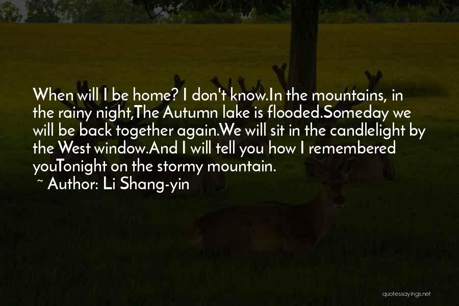 Li Shang-yin Quotes: When Will I Be Home? I Don't Know.in The Mountains, In The Rainy Night,the Autumn Lake Is Flooded.someday We Will
