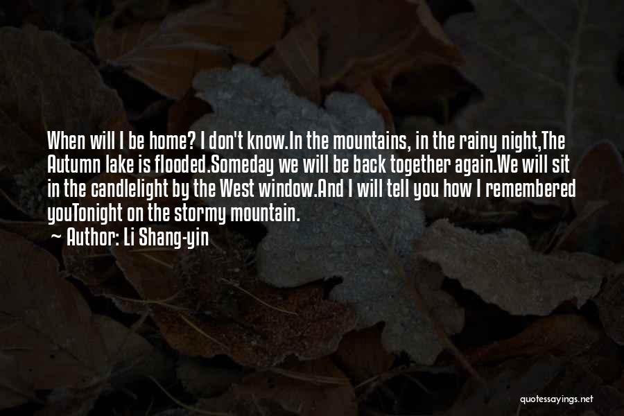 Li Shang-yin Quotes: When Will I Be Home? I Don't Know.in The Mountains, In The Rainy Night,the Autumn Lake Is Flooded.someday We Will