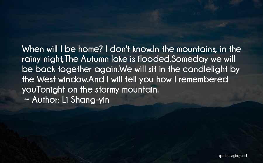 Li Shang-yin Quotes: When Will I Be Home? I Don't Know.in The Mountains, In The Rainy Night,the Autumn Lake Is Flooded.someday We Will
