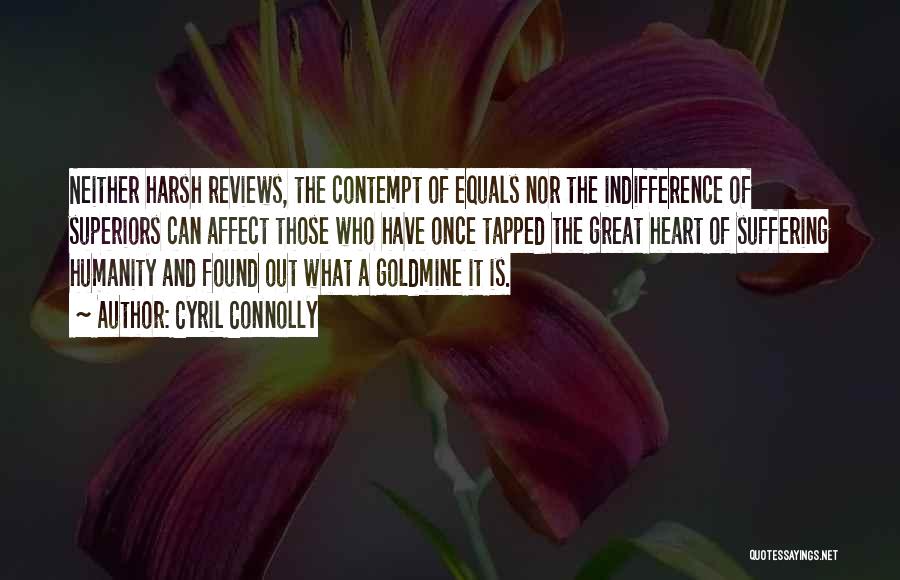 Cyril Connolly Quotes: Neither Harsh Reviews, The Contempt Of Equals Nor The Indifference Of Superiors Can Affect Those Who Have Once Tapped The