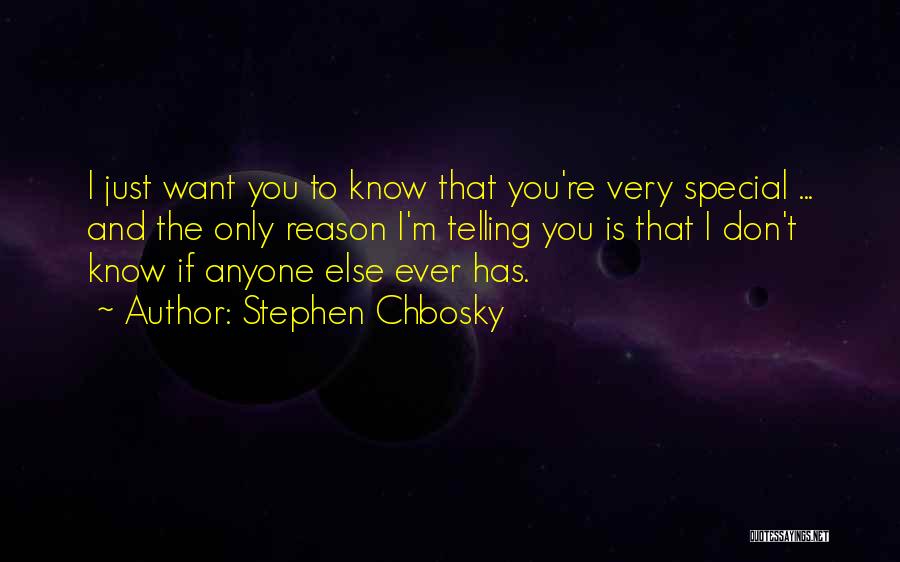 Stephen Chbosky Quotes: I Just Want You To Know That You're Very Special ... And The Only Reason I'm Telling You Is That