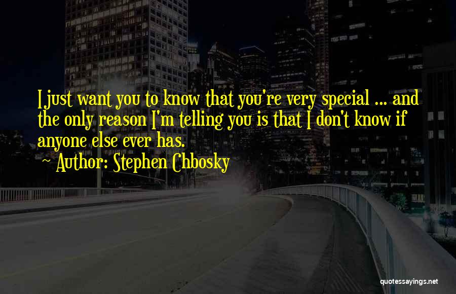 Stephen Chbosky Quotes: I Just Want You To Know That You're Very Special ... And The Only Reason I'm Telling You Is That