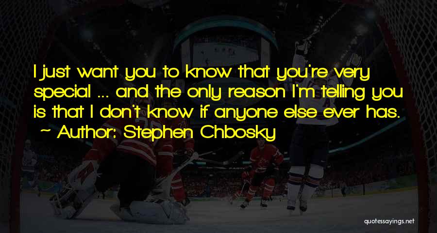 Stephen Chbosky Quotes: I Just Want You To Know That You're Very Special ... And The Only Reason I'm Telling You Is That