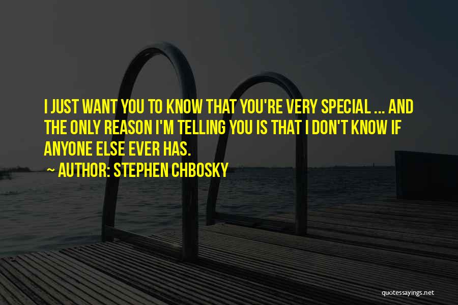Stephen Chbosky Quotes: I Just Want You To Know That You're Very Special ... And The Only Reason I'm Telling You Is That