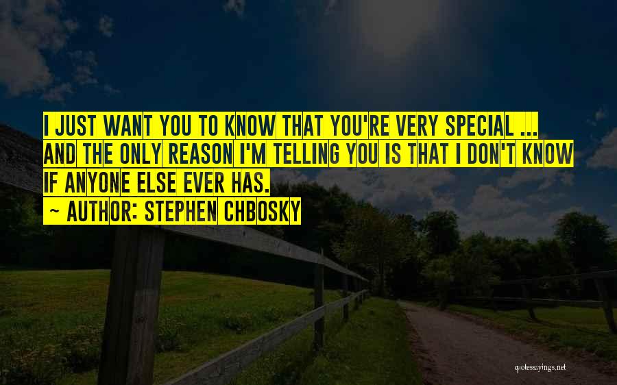 Stephen Chbosky Quotes: I Just Want You To Know That You're Very Special ... And The Only Reason I'm Telling You Is That