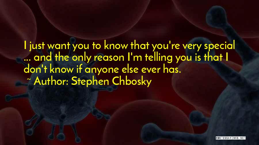 Stephen Chbosky Quotes: I Just Want You To Know That You're Very Special ... And The Only Reason I'm Telling You Is That