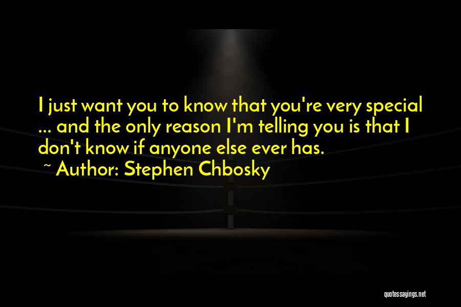 Stephen Chbosky Quotes: I Just Want You To Know That You're Very Special ... And The Only Reason I'm Telling You Is That