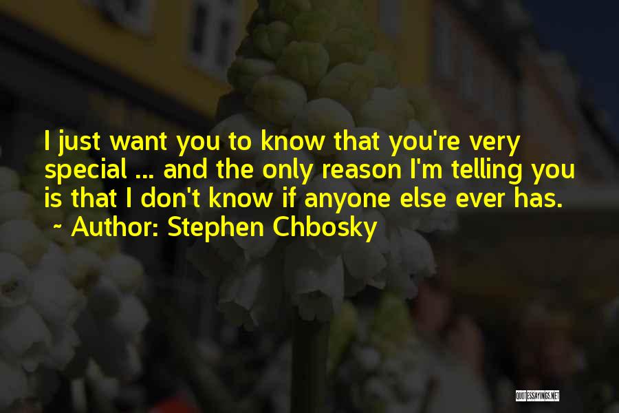 Stephen Chbosky Quotes: I Just Want You To Know That You're Very Special ... And The Only Reason I'm Telling You Is That