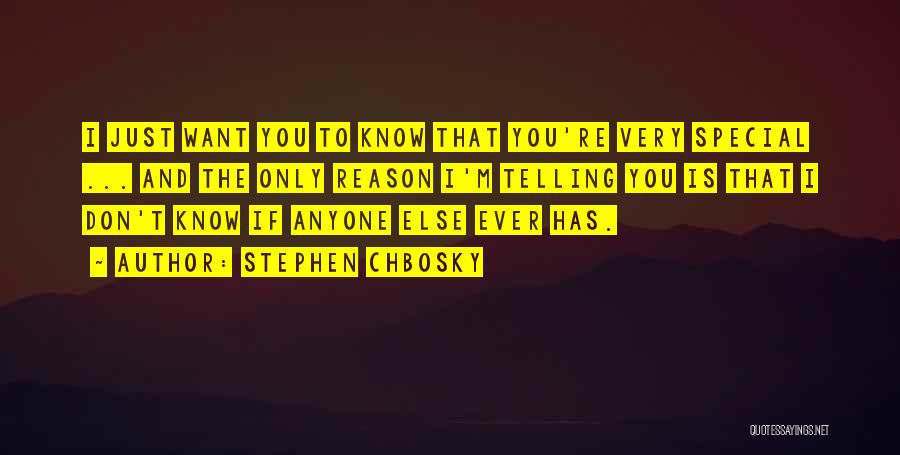 Stephen Chbosky Quotes: I Just Want You To Know That You're Very Special ... And The Only Reason I'm Telling You Is That