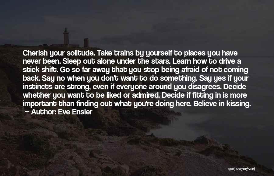 Eve Ensler Quotes: Cherish Your Solitude. Take Trains By Yourself To Places You Have Never Been. Sleep Out Alone Under The Stars. Learn