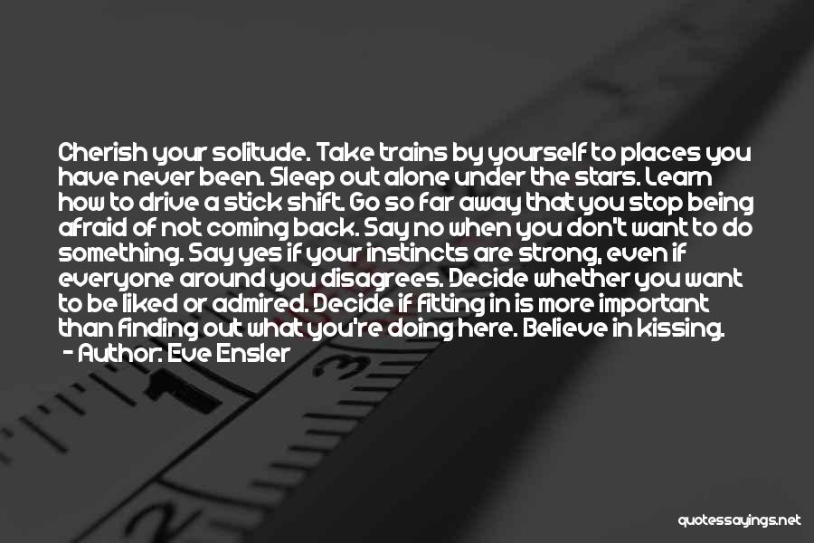 Eve Ensler Quotes: Cherish Your Solitude. Take Trains By Yourself To Places You Have Never Been. Sleep Out Alone Under The Stars. Learn